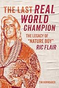 The Last Real World Champion: The Legacy of "Nature Boy" Ric Flair