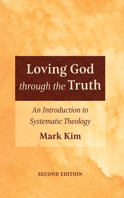 Loving God Through the Truth, Second Edition: An Introduction to Systematic Theology