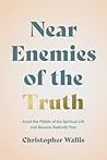 Near Enemies of the Truth by Christopher D. Wallis