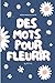 Des mots pour fleurir - Recueil de 138 textes inspirants pour t'apporter du réconfort dans ton combat contre les TCA: - Troubles alimentaires - (French Edition)
