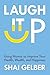 Laugh It Up: Using Humor to Improve Your Health, Wealth, and Happiness