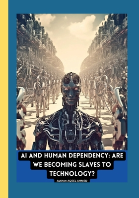 AI and Human Dependency: Are We Becoming Slaves to Technology?