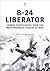 B-24 Liberator: Combat Phot...