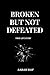 BROKEN BUT NOT DEFEATED: He...