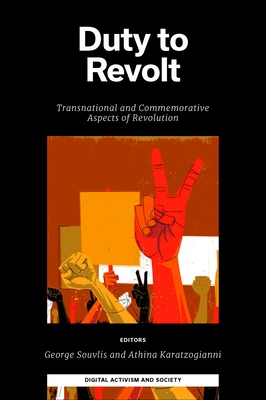 Duty to Revolt: Transnational and Commemorative Aspects of Revolution (Digital Activism And Society: Politics, Economy And Culture In Network Communication)