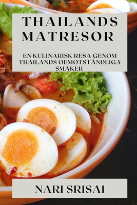 Thailands Matresor: En Kulinarisk Resa Genom Thailands Oemotståndliga Smaker (Swedish Edition)