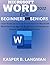 MICROSOFT WORD 2022 FOR BEGINNERS AND SENIORS: Learn from Up to Date Information on Microsoft Word Desktop App for Beginners and Seniors to Expert Level with Illustrations