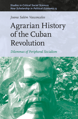 Agrarian History of the Cuban Revolution: Dilemmas of Peripheral Socialism (New Scholarship in Political Economy, 249/23)