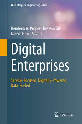 Digital Enterprises: Service-Focused, Digitally-Powered, Data-Fueled (The Enterprise Engineering Series)