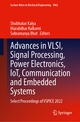 Advances in VLSI, Signal Processing, Power Electronics, IoT, Communication and Embedded Systems: Select Proceedings of VSPICE 2022 (Lecture Notes in Electrical Engineering, 1062)
