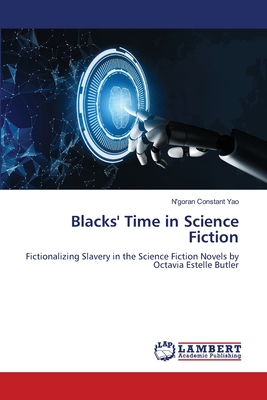 Blacks' Time in Science Fiction: Fictionalizing Slavery in the Science Fiction Novels by Octavia Estelle Butler (Paperback)