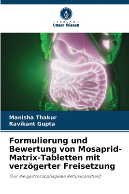Formulierung und Bewertung von Mosaprid-Matrix-Tabletten mit verzögerter Freisetzung: (Für die gastroösophageale Refluxkrankheit) (German Edition)