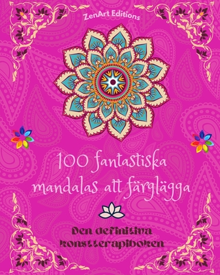 100 fantastiska mandalas att färglägga: Den definitiva konstterapiboken Konst för full avkoppling och kreativitet: Underbara mandalamönster källa till ... harmoni och gudomlig energi (Swedish Edition)