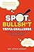 Spot the Bullsh*t Trivia Challenge: Find the Lies (and Learn the Truth) from Science, History, Sports, Pop Culture, and More!