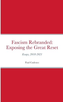 Fascism Rebranded: exposing the Great Reset: Essays, 2018-2021 (Paperback)