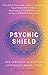 Psychic Shield: The Personal Handbook of Psychic Protection