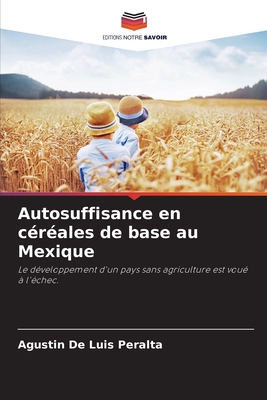Autosuffisance en céréales de base au Mexique: Le développement d'un pays sans agriculture est voué à l'échec. (French Edition)
