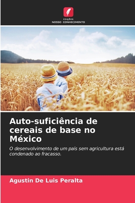 Auto-suficiência de cereais de base no México: O desenvolvimento de um país sem agricultura está condenado ao fracasso. (Portuguese Edition)