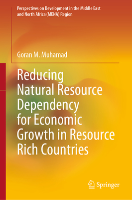 Reducing Natural Resource Dependency for Economic Growth in Resource Rich Countries (Perspectives on Development in the Middle East and North Africa (MENA) Region)