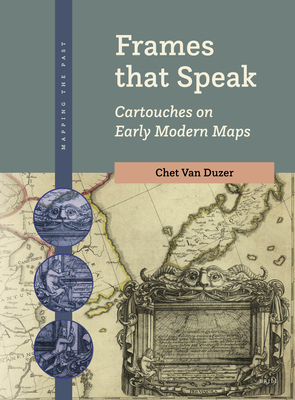 Frames That Speak: Cartouches on Early Modern Maps (Mapping the Past, 2)