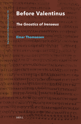 Before Valentinus: The Gnostics of Irenaeus (Nag Hammadi and Manichaean Studies, 106)