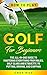 How to Play Golf for Beginners: The All-in-One Guide to Mastering Everything from Rules, Golf Clubs, and Etiquette to Putting, Driving, and Chipping (The Beginner Golfer Book 2)