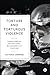 Torture and Torturous Violence: Transcending Definitions of Torture