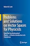 Problems and Solutions on Vector Spaces for Physicists: From Part I in Mathematical Physics―A Modern Introduction to Its Foundations