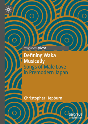 Defining Waka Musically: Songs of Male Love in Premodern Japan (Palgrave Pivot)