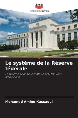 Le système de la Réserve fédérale: Le système de banque centrale des États-Unis d'Amérique (French Edition)