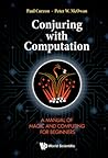 Conjuring With Computation: A Manual Of Magic And Computing For Beginners