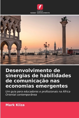 Desenvolvimento de sinergias de habilidades de comunicação nas economias emergentes: Um guia para educadores e profissionais na África Oriental contemporânea (Portuguese Edition)