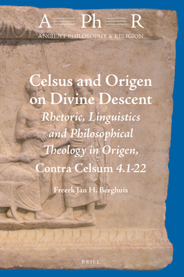 Celsus and Origen on Divine Descent: Rhetoric, Linguistics and Philosophical Theology in Origen, Contra Celsum 4.1-22 (Ancient Philosophy & Religion, 10)