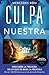 Culpa nuestra (Culpables, #3)