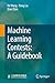 Machine Learning Contests: A Guidebook