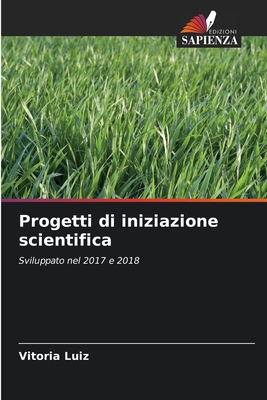 Progetti di iniziazione scientifica: Sviluppato nel 2017 e 2018 (Italian Edition)