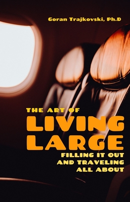 The Art of Living Large: Filling It Out and Travelling All About