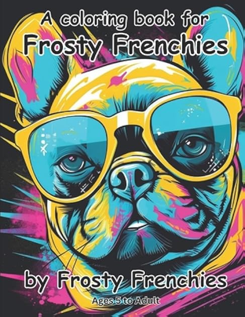 A coloring book for frosty frenchies by frosty frenchies