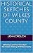 Historical Sketches of Wilkes County (Annotated): Edited by Lane Harrison Dyer The Classic History of Wilkes County