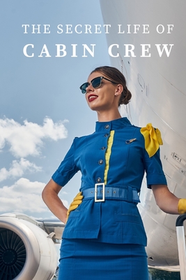 The Secret Life of Cabin Crew: The Inside Story of 10 Years Flying with Airlines