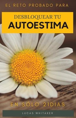Desbloquea tu autoestima en solo 21 días.: El reto probado para tener una mejor autoestima. (Spanish Edition)