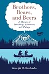 Brothers, Bears, and Beers: A Memoir of Friendships, Adventures, and Mishaps Brothers, Bears, and Beers: A Memoir of Friendships, Adventures, and Mishaps