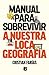 Manual para sobrevivir a nuestra loca geografía