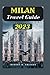 Milan Italy Travel Guide 2023:: Experience Milan Italy with the Ultimate Travel Preparation Guide to Milan Italy's Eternal City" Discover the Ancient history, Art, Food, and Culture of Milan.