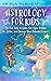 Astrology for Kids: The Fun...