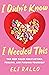 I Didn't Know I Needed This: The New Rules for Flirting, Feeling, and Finding Yourself: An Unfiltered Relationship Manual with Candid Insights, Embrace the Chaos of Modern Dating