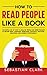 How To Read People Like A Book: The Subtle Art of How to Analyze People and Speed-Reading to decode Body Language, Intentions, Thoughts, Emotions, Behaviors, and Connect Effortlessly!