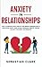 Anxiety in Relationships: How to Overcome Couple Conflicts and Improve Communication to avoid Social Anxiety, Panic Attacks, Depression, Negative Thinking, Jealousy, Attachment, and Separation.