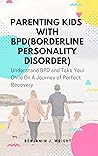 Book cover for Parenting Kids with BPD(Borderline Personality Disorder): Understand BPD and Take Your Child On A Journey of Perfect Recovery