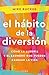 El hábito de la diversión: Cómo la alegría y el asombro nos pueden cambiar la vida